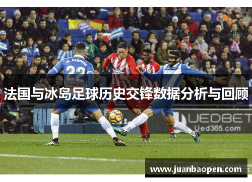 法国与冰岛足球历史交锋数据分析与回顾