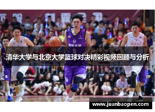 清华大学与北京大学篮球对决精彩视频回顾与分析
